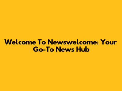 Welcome To Newswelcome: Your Go-To News Hub