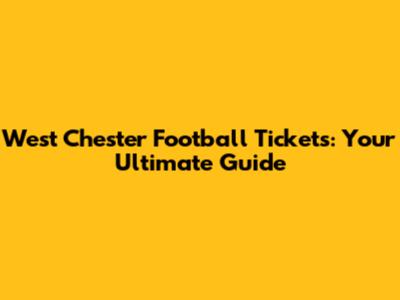 West Chester Football Tickets: Your Ultimate Guide