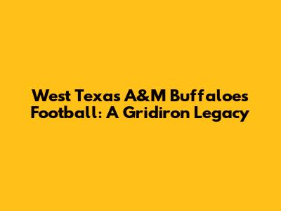 West Texas A&M Buffaloes Football: A Gridiron Legacy