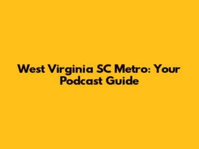 West Virginia SC Metro: Your Podcast Guide