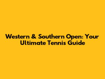 Western & Southern Open: Your Ultimate Tennis Guide