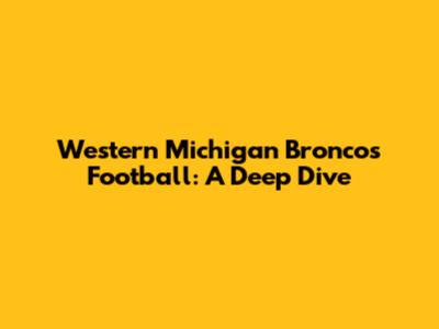 Western Michigan Broncos Football: A Deep Dive