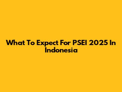 What To Expect For PSEI 2025 In Indonesia