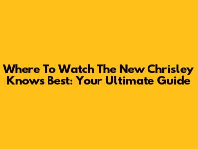 Where To Watch The New Chrisley Knows Best: Your Ultimate Guide