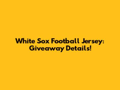 White Sox Football Jersey: Giveaway Details!