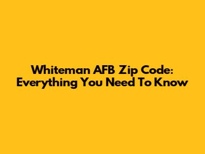 Whiteman AFB Zip Code: Everything You Need To Know