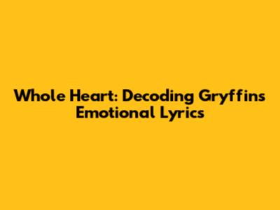 Whole Heart: Decoding Gryffin's Emotional Lyrics
