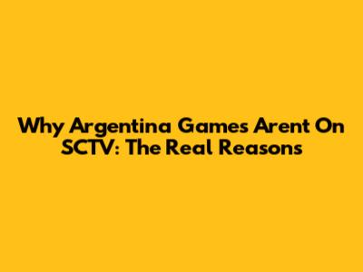 Why Argentina Games Aren't On SCTV: The Real Reasons
