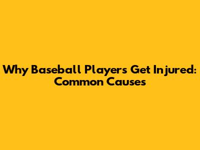 Why Baseball Players Get Injured: Common Causes