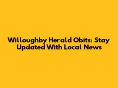 Willoughby Herald Obits: Stay Updated With Local News