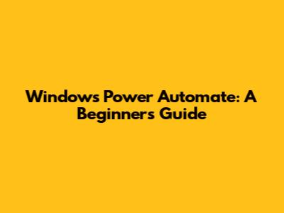 Windows Power Automate: A Beginner's Guide