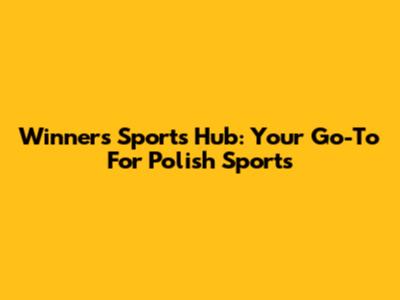Winners Sports Hub: Your Go-To For Polish Sports
