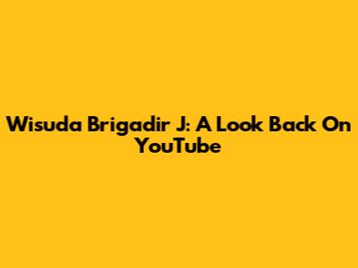 Wisuda Brigadir J: A Look Back On YouTube