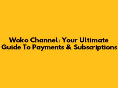 Woko Channel: Your Ultimate Guide To Payments & Subscriptions