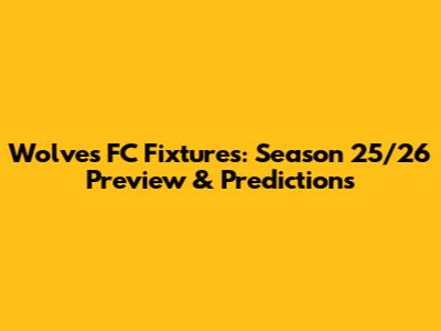 Wolves FC Fixtures: Season 25/26 Preview & Predictions
