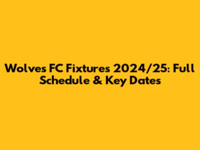 Wolves FC Fixtures 2024/25: Full Schedule & Key Dates
