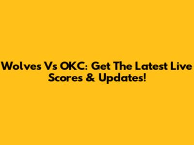 Wolves Vs OKC: Get The Latest Live Scores & Updates!