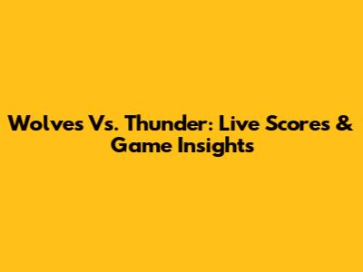 Wolves Vs. Thunder: Live Scores & Game Insights