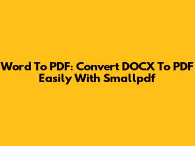 Word To PDF: Convert DOCX To PDF Easily With Smallpdf