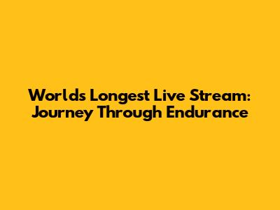 World's Longest Live Stream: Journey Through Endurance