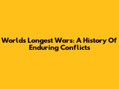 World's Longest Wars: A History Of Enduring Conflicts
