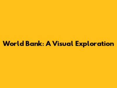 World Bank: A Visual Exploration