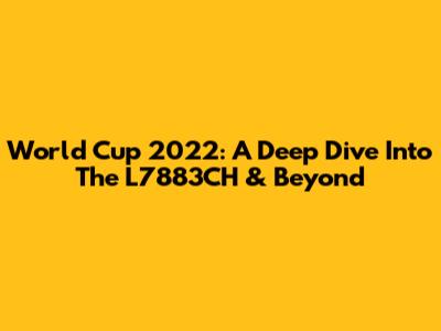 World Cup 2022: A Deep Dive Into The L7883CH & Beyond