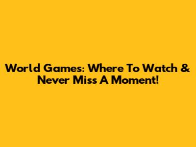 World Games: Where To Watch & Never Miss A Moment!