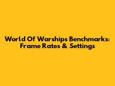 World Of Warships Benchmarks: Frame Rates & Settings