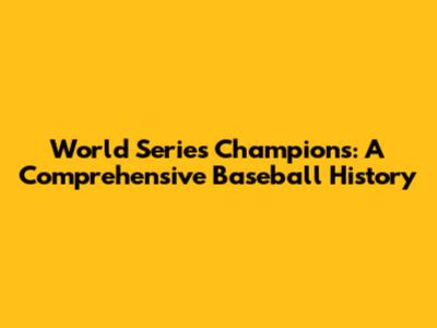 World Series Champions: A Comprehensive Baseball History