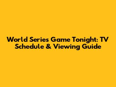 World Series Game Tonight: TV Schedule & Viewing Guide