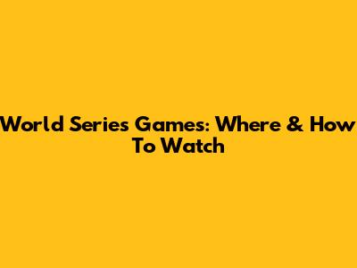 World Series Games: Where & How To Watch