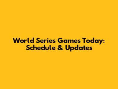 World Series Games Today: Schedule & Updates