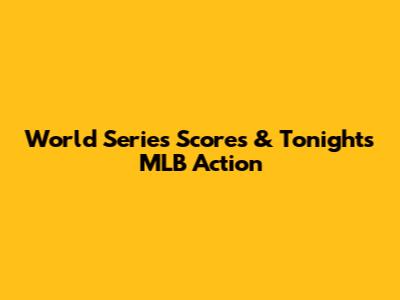 World Series Scores & Tonight's MLB Action