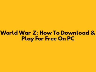 World War Z: How To Download & Play For Free On PC