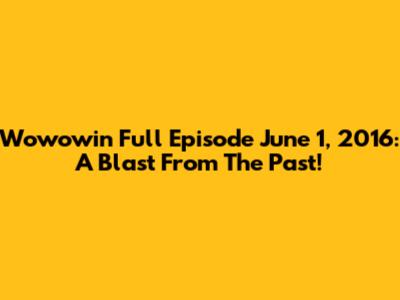 Wowowin Full Episode June 1, 2016: A Blast From The Past!