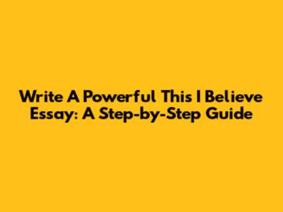 Write A Powerful "This I Believe" Essay: A Step-by-Step Guide