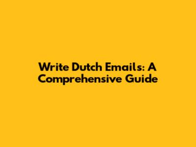 Write Dutch Emails: A Comprehensive Guide