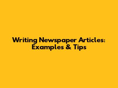 Writing Newspaper Articles: Examples & Tips