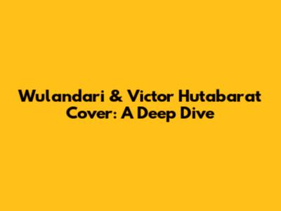 Wulandari & Victor Hutabarat Cover: A Deep Dive