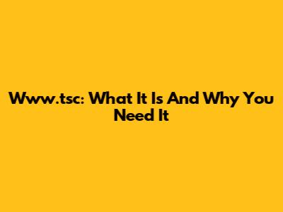 Www.tsc: What It Is And Why You Need It