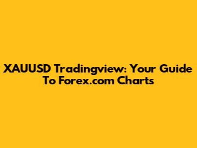XAUUSD Tradingview: Your Guide To Forex.com Charts