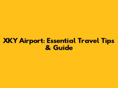 XKY Airport: Essential Travel Tips & Guide