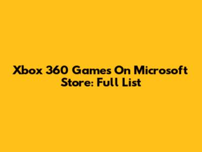 Xbox 360 Games On Microsoft Store: Full List