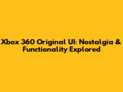 Xbox 360 Original UI: Nostalgia & Functionality Explored