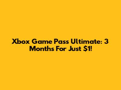 Xbox Game Pass Ultimate: 3 Months For Just $1!