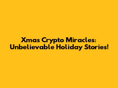 Xmas Crypto Miracles: Unbelievable Holiday Stories!