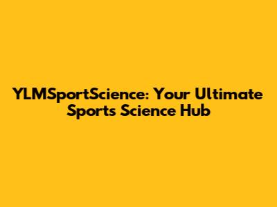YLMSportScience: Your Ultimate Sports Science Hub