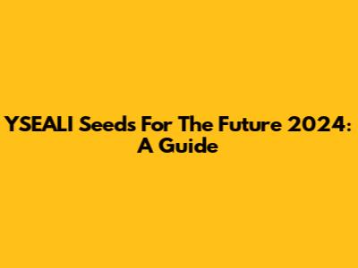 YSEALI Seeds For The Future 2024: A Guide