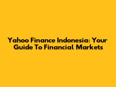 Yahoo Finance Indonesia: Your Guide To Financial Markets